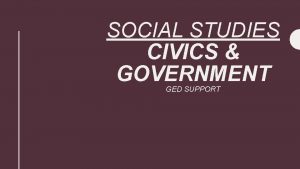 SOCIAL STUDIES CIVICS GOVERNMENT GED SUPPORT CIVICS GOVERNMENT
