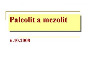 Paleolit a mezolit 6 10 2008 periodizace Paleolit