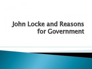 John Locke and Reasons for Government John Locke