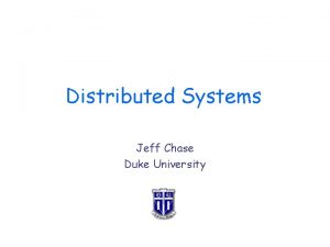 Distributed Systems Jeff Chase Duke University Challenge Coordination