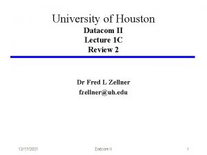University of Houston Datacom II Lecture 1 C