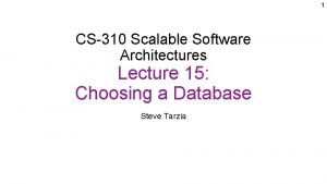 1 CS310 Scalable Software Architectures Lecture 15 Choosing