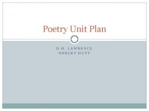 Poetry Unit Plan D H LAWRENCE SHELBY HUTT