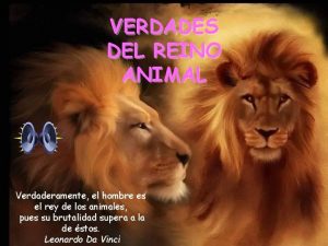 VERDADES DEL REINO ANIMAL Verdaderamente el hombre es