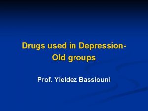 Drugs used in Depression Old groups Prof Yieldez