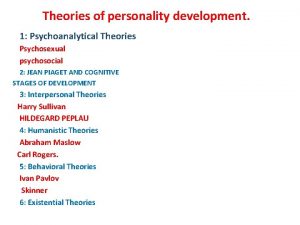 Theories of personality development 1 Psychoanalytical Theories Psychosexual