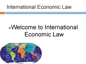 International Economic Law Welcome to International Economic Law