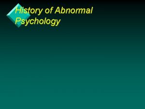 History of Abnormal Psychology Learning Objectives v Historical