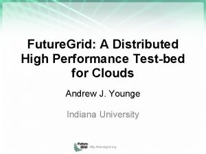 Future Grid A Distributed High Performance Testbed for