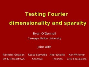 Testing Fourier dimensionality and sparsity Ryan ODonnell Carnegie