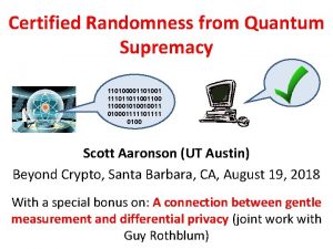 Certified Randomness from Quantum Supremacy 110100001101001 1110110110001010010011 010001111101111