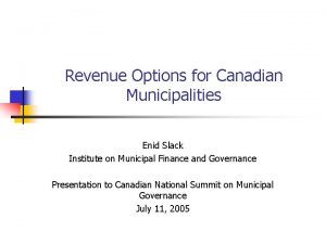 Revenue Options for Canadian Municipalities Enid Slack Institute