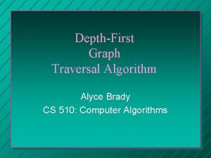 DepthFirst Graph Traversal Algorithm Alyce Brady CS 510 DepthFirst Graph Traversal Algorithm Alyce Brady CS 510