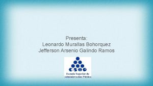 Presenta Leonardo Murallas Bohorquez Jefferson Arsenio Galindo Ramos