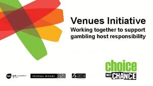 Venues Initiative Working together to support gambling host