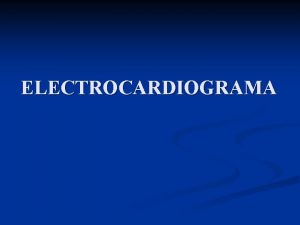 ELECTROCARDIOGRAMA Electrocardiograma n Es el registro de los