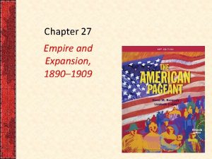 Chapter 27 Empire and Expansion 1890 1909 I