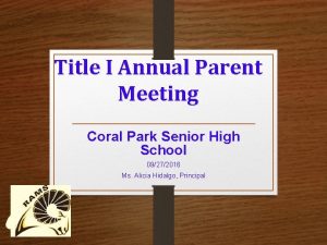 Title I Annual Parent Meeting Coral Park Senior