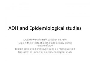 ADH and Epidemiological studies L O Answer a