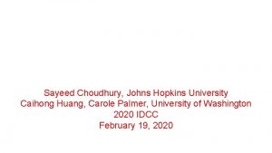 Sayeed Choudhury Johns Hopkins University Caihong Huang Carole