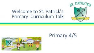 Welcome to St Patricks Primary Curriculum Talk Primary