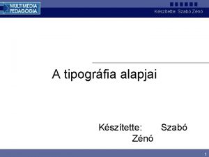 Ksztette Szab Zn A tipogrfia alapjai Ksztette Szab