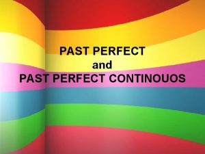 PAST PERFECT and PAST PERFECT CONTINOUOS Past Perfect