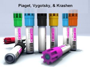 Piaget Vygotsky Krashen Piaget q concerns with how