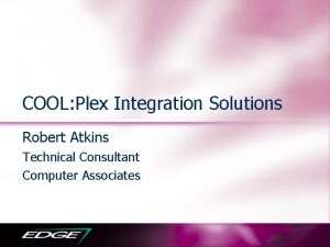 COOL Plex Integration Solutions Robert Atkins Technical Consultant