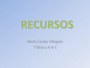 RECURSOS Mara Cecilia Villagrn 7Bsico ABC QU SON