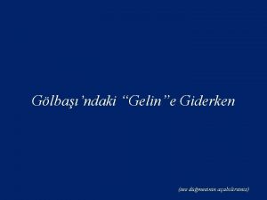 Glbandaki Geline Giderken ses dmesinin aabilirsiniz Yrye yrye