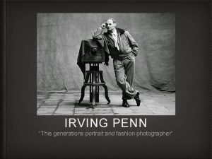 IRVING PENN This generations portrait and fashion photographer