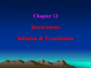 Chapter 13 Intravenous Infusion Transfusion Section Two Intravenous