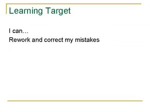 Learning Target I can Rework and correct my