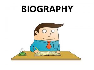 BIOGRAPHY What is a biography Biographies are written
