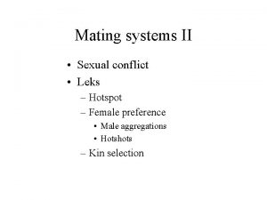 Mating systems II Sexual conflict Leks Hotspot Female