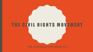 THE CIVIL RIGHTS MOVEMENT THE STRUGGLE FOR EQUALITY