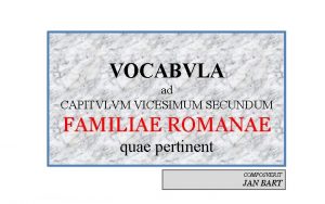 VOCABVLA ad CAPITVLVM VICESIMUM SECUNDUM FAMILIAE ROMANAE quae