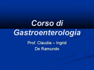 Corso di Gastroenterologia Prof Claudia Ingrid De Ramundo