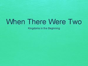 When There Were Two Kingdoms in the Beginning