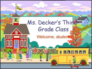 Ms Deckers Third Grade Class Welcome students Welcome