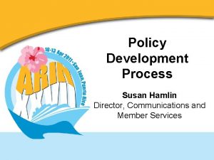 Policy Development Process Susan Hamlin Director Communications and