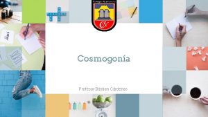 Cosmogona Profesor Bstian Crdenas Ruta de aprendizaje Objetivo