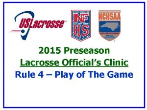 2015 Preseason Lacrosse Officials Clinic Rule 4 Play