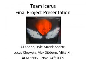 Team icarus Final Project Presentation AJ Knapp Kyle