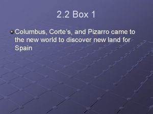 2 2 Box 1 Columbus Cortes and Pizarro