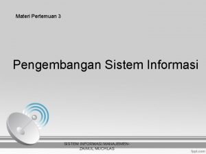 Materi Pertemuan 3 Pengembangan Sistem Informasi SISTEM INFORMASI