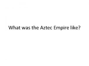 What was the Aztec Empire like The Aztec