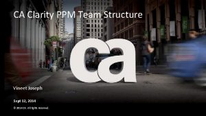 CA Clarity PPM Team Structure Vineet Joseph Sept