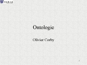 Ontologie Olivier Corby 1 Ontologie Etude de ce